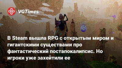 В Steam вышла RPG с открытым миром и гигантскими существами про фантастический постапокалипсис. Но игроки уже захейтили ее - vgtimes.ru