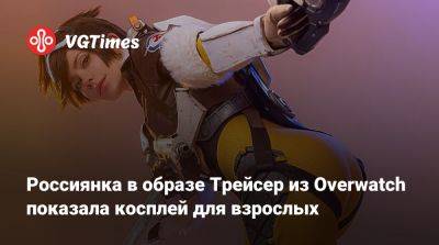 Ольга Кожевникова - Россиянка в образе Трейсер из Overwatch показала косплей для взрослых - vgtimes.ru - Россия