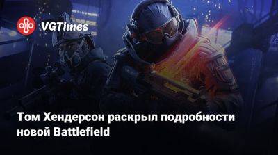 Томас Хендерсон (Henderson) - Том Хендерсон раскрыл подробности новой Battlefield - vgtimes.ru