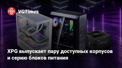 XPG выпускает пару доступных корпусов и серию блоков питания - vgtimes.ru