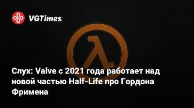 Гордон Фримен - Слух: Valve с 2021 года работает над новой частью Half-Life про Гордона Фримена - vgtimes.ru