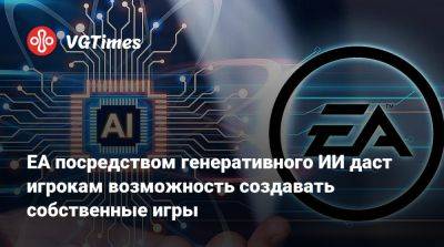 Джефф Кейли - EA посредством генеративного ИИ даст игрокам возможность создавать собственные игры - vgtimes.ru