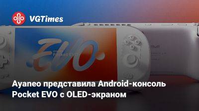 Ayaneo представила Android-консоль Pocket EVO с OLED-экраном - vgtimes.ru