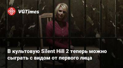 Bloober Team - В культовую Silent Hill 2 теперь можно сыграть с видом от первого лица - vgtimes.ru