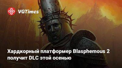 Хардкорный платформер Blasphemous 2 получит DLC этой осенью - vgtimes.ru - Россия