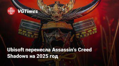 Ubisoft перенесла Assassin's Creed Shadows на 2025 год - vgtimes.ru