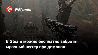 В Steam можно бесплатно забрать мрачный шутер про демонов - vgtimes.ru - Россия