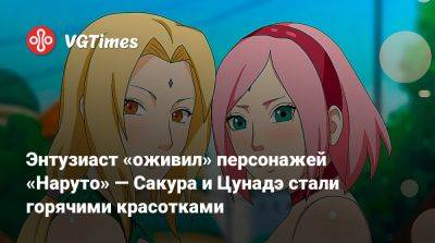 Энтузиаст «оживил» персонажей «Наруто» — Сакура и Цунадэ стали горячими красотками - vgtimes.ru