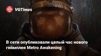 В сети опубликовали целый час нового геймплея Metro Awakening - vgtimes.ru