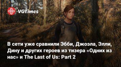 В сети уже сравнили Эбби, Джоэла, Элли, Дину и других героев из тизера «Одних из нас» и The Last of Us: Part 2 - vgtimes.ru