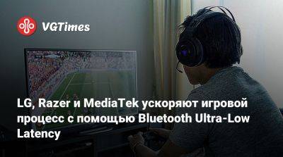 LG, Razer и MediaTek ускоряют игровой процесс с помощью Bluetooth Ultra-Low Latency - vgtimes.ru