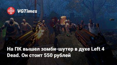 На ПК вышел зомби-шутер в духе Left 4 Dead. Он стоит 550 рублей - vgtimes.ru - Россия