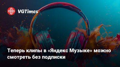 Теперь клипы в «Яндекс Музыке» можно смотреть без подписки - vgtimes.ru