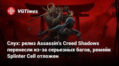 Слух: релиз Assassin's Creed Shadows перенесли из-за серьезных багов, ремейк Splinter Cell отложен - vgtimes.ru