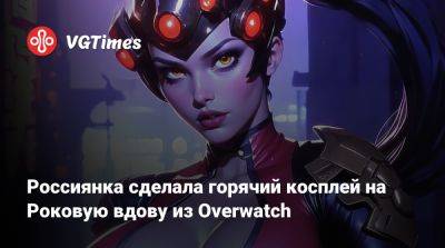 Джейн Доу - Россиянка сделала горячий косплей на Роковую вдову из Overwatch - vgtimes.ru