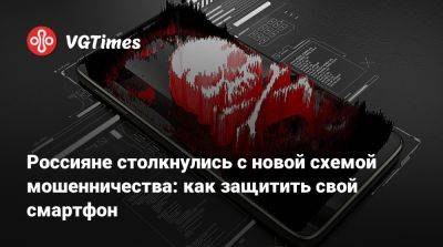 Россияне столкнулись с новой схемой мошенничества: как защитить свой смартфон - vgtimes.ru - Россия