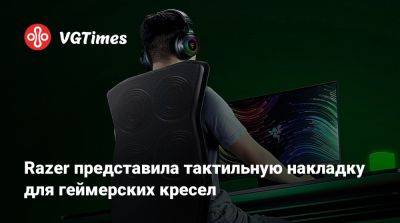 Razer представила тактильную накладку для геймерских кресел - vgtimes.ru