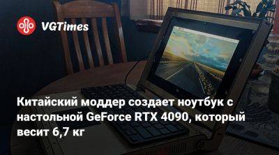 Китайский моддер создает ноутбук с настольной GeForce RTX 4090, который весит 6,7 кг - vgtimes.ru