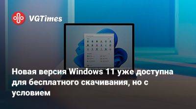 Новая версия Windows 11 уже доступна для бесплатного скачивания, но с условием - vgtimes.ru - Россия