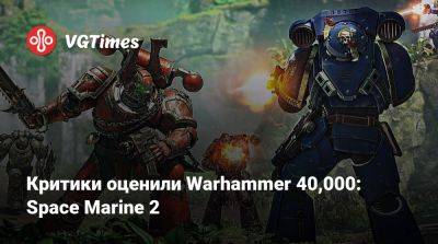 Критики оценили Warhammer 40,000: Space Marine 2 - vgtimes.ru