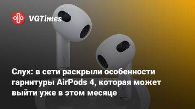 Слух: в сети раскрыли особенности гарнитуры AirPods 4, которая может выйти уже в этом месяце - vgtimes.ru