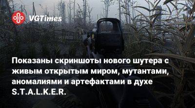 Показаны скриншоты нового шутера с живым открытым миром, мутантами, аномалиями и артефактами в духе S.T.A.L.K.E.R. - vgtimes.ru