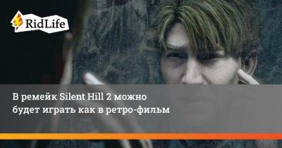 В ремейк Silent Hill 2 можно будет играть как в ретро-фильм - ridus.ru