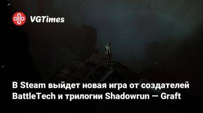 В Steam выйдет новая игра от создателей BattleTech и трилогии Shadowrun — Graft - vgtimes.ru