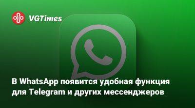 В WhatsApp появится удобная функция для Telegram и других мессенджеров - vgtimes.ru - Россия