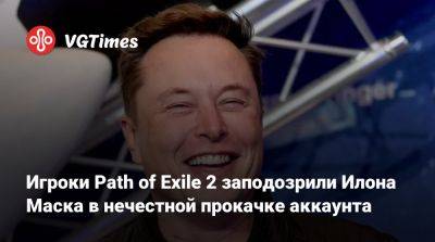 Илон Маск - Илон Маск (Elon Musk) - Игроки Path of Exile 2 заподозрили Илона Маска в нечестной прокачке аккаунта - vgtimes.ru