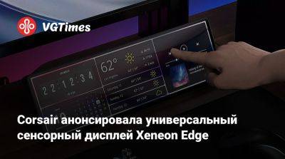 Corsair анонсировала универсальный сенсорный дисплей Xeneon Edge - vgtimes.ru