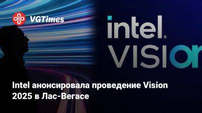 Intel анонсировала проведение Vision 2025 в Лас-Вегасе - vgtimes.ru