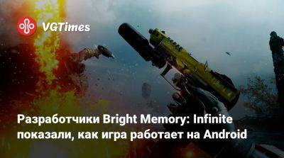 Разработчики Bright Memory: Infinite показали, как игра работает на Android, и раскрыли системные требования - vgtimes.ru