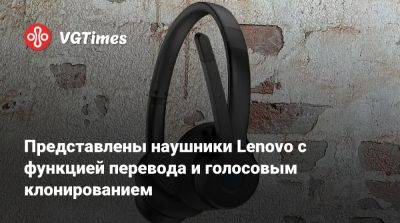 Представлены наушники Lenovo с функцией перевода и голосовым клонированием - vgtimes.ru