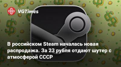 В российском Steam началась новая распродажа. За 23 рубля отдают шутер с атмосферой СССР - vgtimes.ru - Россия - Ссср