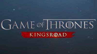 Game of Thrones: Kingsroad – новые подробности и утечка геймплея - gametech.ru