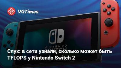 Слух: в сети узнали, сколько может быть TFLOPS у Nintendo Switch 2 - vgtimes.ru