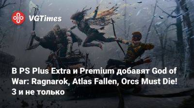 Atlas Fallen - В PS Plus Extra и Premium добавят God of War: Ragnarok, Atlas Fallen, Orcs Must Die! 3 и не только - vgtimes.ru