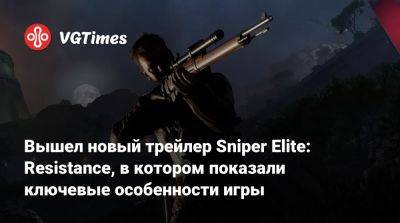 Вышел новый трейлер Sniper Elite: Resistance, в котором показали ключевые особенности игры - vgtimes.ru - Франция