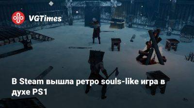 В Steam вышла ретро souls-like игра в духе PS1 - vgtimes.ru