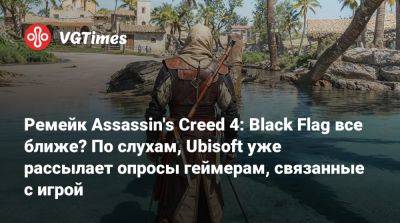 Ремейк Assassin's Creed 4: Black Flag все ближе? По слухам, Ubisoft уже рассылает опросы геймерам, связанные с игрой - vgtimes.ru