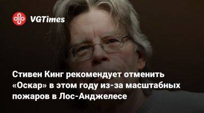 Стивен Кинг - Стивен Кинг рекомендует отменить «Оскар» в этом году из-за масштабных пожаров в Лос-Анджелесе - vgtimes.ru - Сша - штат Калифорния - Лос-Анджелес