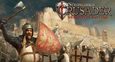 Анонсирована стратегия Stronghold Crusader: Definitive Edition - app-time.ru