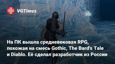 На ПК вышла средневековая RPG, похожая на смесь Gothic, The Bard's Tale и Diablo. Её сделал разработчик из России - vgtimes.ru - Россия