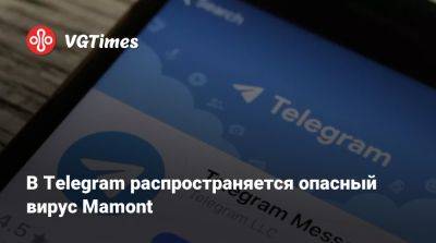 В Telegram распространяется опасный вирус Mamont - vgtimes.ru - Россия