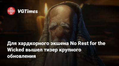 Для хардкорного экшена No Rest for the Wicked вышел тизер крупного обновления - vgtimes.ru