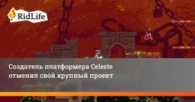 Создатель платформера Celeste отменил свой крупный проект - ridus.ru