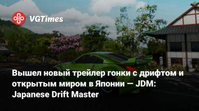 Вышел новый трейлер гонки с дрифтом и открытым миром в Японии — JDM: Japanese Drift Master - vgtimes.ru - Япония