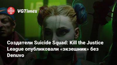 Джейсон Шрайер - Создатели Suicide Squad: Kill the Justice League опубликовали «экзешник» без Denuvo - vgtimes.ru