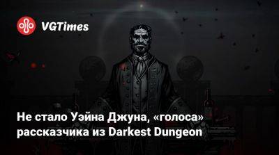 Не стало Уэйна Джуна, «голоса» рассказчика из Darkest Dungeon - vgtimes.ru